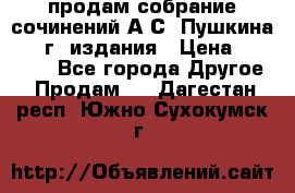 продам собрание сочинений А.С. Пушкина 1938г. издания › Цена ­ 30 000 - Все города Другое » Продам   . Дагестан респ.,Южно-Сухокумск г.